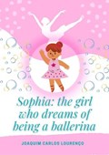 Sophia: the Girl who Dreams of Being a Ballerina | Joaquim Carlos Lourenço | 
