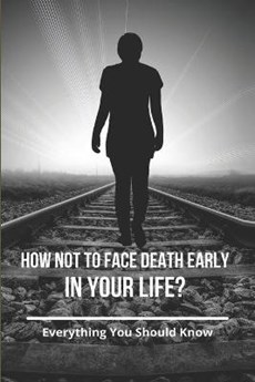How Not To Face Death Early In Your Life?