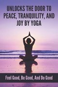 Unlocks The Door To Peace, Tranquility, And Joy By Yoga | Alison Manahan | 