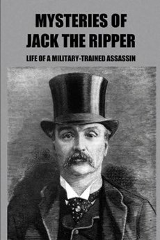 Mysteries Of Jack the Ripper: Life Of A Military-Trained Assassin: Jack The Ripper Identity