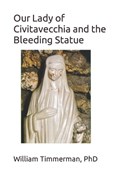Our Lady of Civitavecchia and the Bleeding Statue | William Timmerman | 