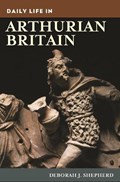 Daily Life in Arthurian Britain | Deborah J. Shepherd | 