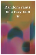Random rants of a racy rain | V | 