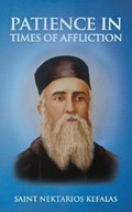 Patience in Times of Affliction | Nun Christina ; Anna Skoubourdis ; Saint Nektarios Kefalas | 