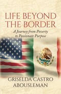 Life Beyond the Border | Griselda Castro Abousleman | 