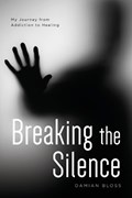 Breaking the Silence: My Journey from Addiction to Healing | Damian Bloss | 