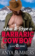 How To Rope A Barbaric Cowboy | Anya Summers | 