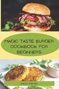 Magic Taste Burger Cookbook for Beginners | Anas Aminu | 