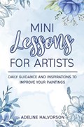 Mini Lessons for Artists: Daily Guidance and Inspirations to Improve Your Paintings | Adeline Halvorson | 