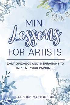 Mini Lessons for Artists: Daily Guidance and Inspirations to Improve Your Paintings