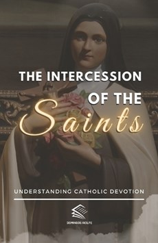 The Intercession of the Saints: Understanding Catholic Devotion