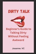 Dirty Talk: Beginner's Guide to Talking Dirty Without Feeling Awkward | Josanne VC | 