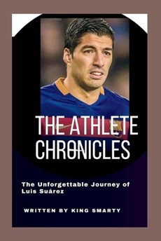The Athlete Chronicles: The Unforgettable Journey of Luis Suárez