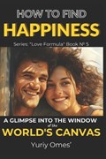 How to Find Happiness | Yuriy Omes' | 