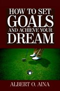 How to Set Goals and Achieve Your Dream | Albert O Aina | 