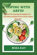 Coping with Arfid: Effective Strategies for Overcoming Avoidance Restrictive food intake disorder | Roza Kay | 