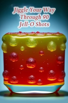 Jiggle Your Way Through 90 Jell-O Shots