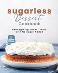 Sugarless Dessert Cookbook: Reimagining Sweet Treats with No Sugar Added | Aiden Olson | 