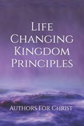 Life Changing Kingdom Principles | Katie Meadows ; Authors for Christ | 
