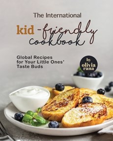 The International Kid-Friendly Cookbook: Global Recipes for Your Little Ones' Taste Buds