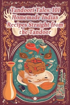 Tandoori Tales: 101 Homemade Indian Recipes Straight from the Tandoor