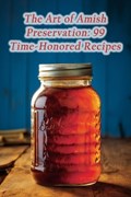 The Art of Amish Preservation: 99 Time-Honored Recipes | Gourmet Greens Gazebo | 