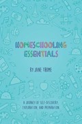 Homeschooling Essentials: A Journey of Self-Discovery, Exploration, and Preparation | Jane Thome | 