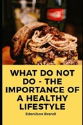 What Do Not Do - The Importance of a Healthy Lifestyle | Edenilson Brandl | 