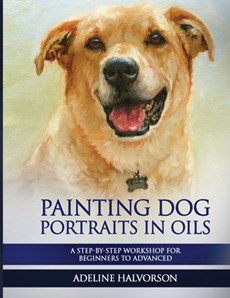 Painting Dog Portraits in Oils: A Step by Step Workshop for Beginners to Advanced