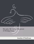 My pain, My peace, My power- A writing guide | Jessika O'Sullivan | 