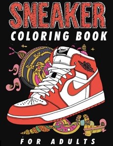 Sneaker Coloring Book For Adults: A Creative Journey Through Iconic Footwear, Specifically Designed For The Sneaker Obsessed, Featuring Inspired Shoe
