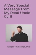 A Very Special Message from My Dead Uncle Cyril | William Timmerman | 