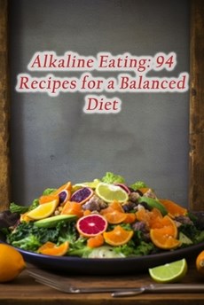 Alkaline Eating: 94 Recipes for a Balanced Diet