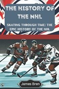 The History of the NHL: Skating Through Time: The Epic History of the NHL | James Bren | 