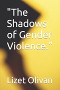 "The Shadows of Gender Violence." | Lizet Olivan | 