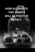 How authentic tiny habits will be impact positive | Bj Fogg | 