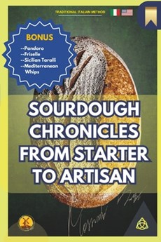 Sourdough Chronicles From Starter to Artisan: The Ultimate Guide to Traditional Italian Bread Making
