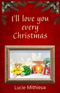 I'll love you every Christmas | Lucie Mithieux | 