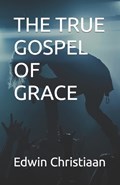 The True Gospel of Grace | Sophia Christiaan ; Edwin Christiaan | 