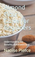 Almond Flour Guide for Beginners | Naoise Pierce | 