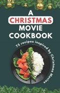 A Christmas Movie Cookbook: 75 recipes inspired by Christmas Movie | Himanshu Patel | 
