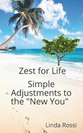 Zest for life Simple adjustments to the new you | Linda Rossi | 