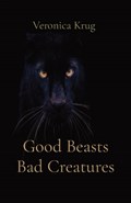 Good Beasts Bad Creatures | Veronica L Krug | 
