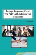 Engage, Empower, Excel The Path to High Employee Motivation | Giorgio | 