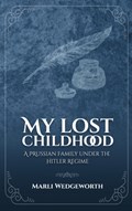 My Lost Childhood: A Prussian Family Under The Hitler Regime | Marli Wedgeworth | 