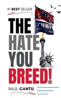 The Hate You Breed! | Raul Cantu | 
