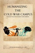 Humanizing the Cold War Campus | Peter Justin Kizilos Clift | 