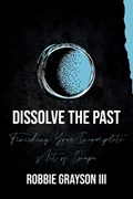 Dissolve the Past | Robbie Grayson | 