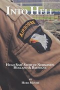 Into Hell: Hugo Sim's Story of Normandy, Holland & Bastogne | Herb Moore | 