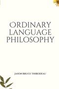 Ordinary Language Philosophy | Jason Bruce Thibodeau | 